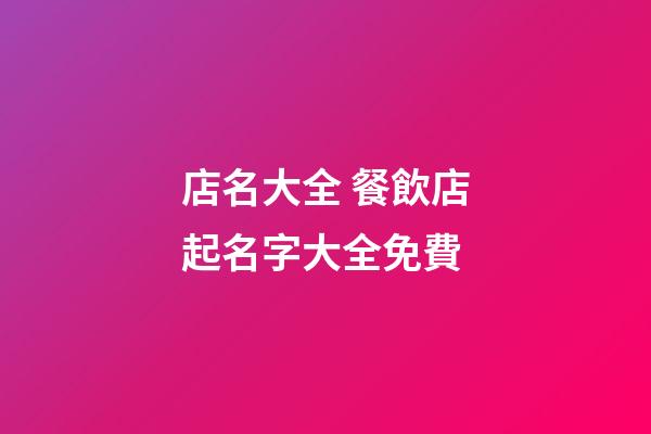 店名大全 餐飲店起名字大全免費-第1張-店鋪起名-玄機派